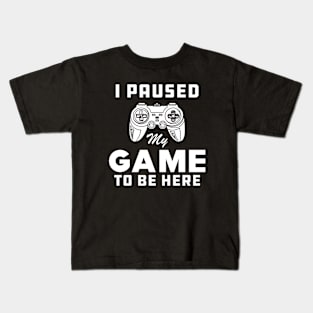 Gamer - I paused My Game to be Here Kids T-Shirt